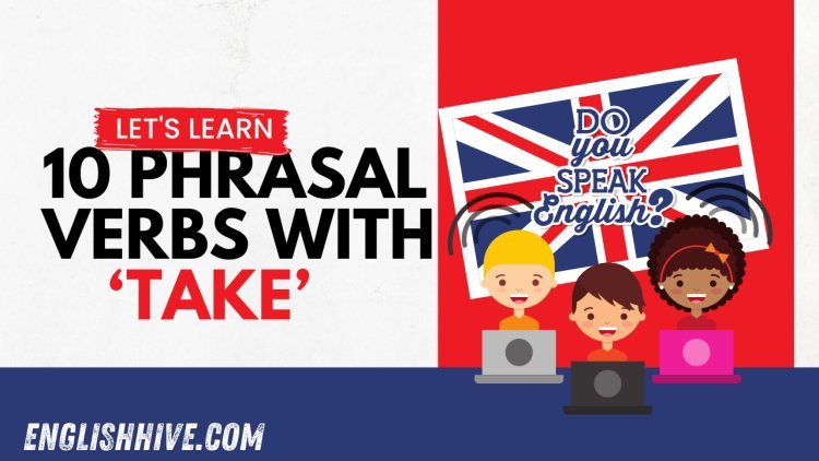 Mastering 10 Phrasal Verbs with 'Take'